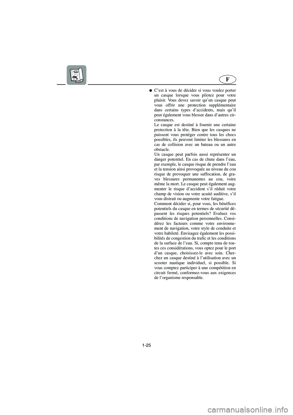 YAMAHA FX 2003  Manuale de Empleo (in Spanish) 1-25
F
C’est à vous de décider si vous voulez porter
un casque lorsque vous pilotez pour votre
plaisir. Vous devez savoir qu’un casque peut
vous offrir une protection supplémentaire
dans certa