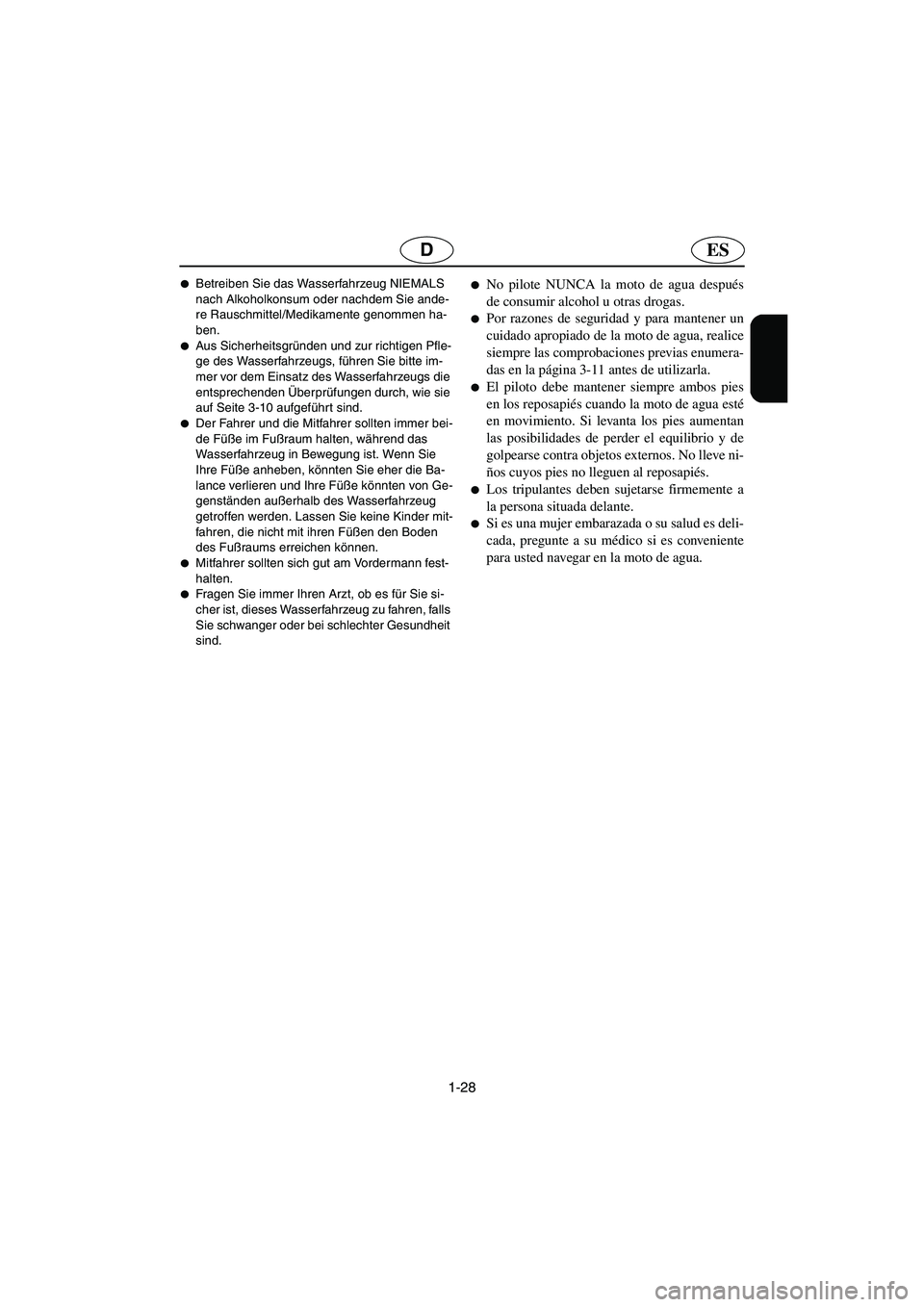 YAMAHA FX 2003  Notices Demploi (in French) 1-28
ESD
Betreiben Sie das Wasserfahrzeug NIEMALS 
nach Alkoholkonsum oder nachdem Sie ande-
re Rauschmittel/Medikamente genommen ha-
ben. 
Aus Sicherheitsgründen und zur richtigen Pfle-
ge des Was