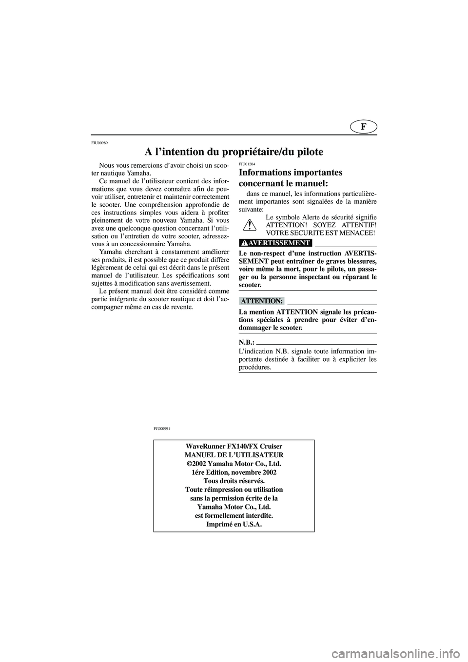 YAMAHA FX 2003  Notices Demploi (in French) F
FJU00989 
A l’intention du propriétaire/du pilote 
Nous vous remercions d’avoir choisi un scoo-
ter nautique Yamaha. 
Ce manuel de l’utilisateur contient des infor-
mations que vous devez con