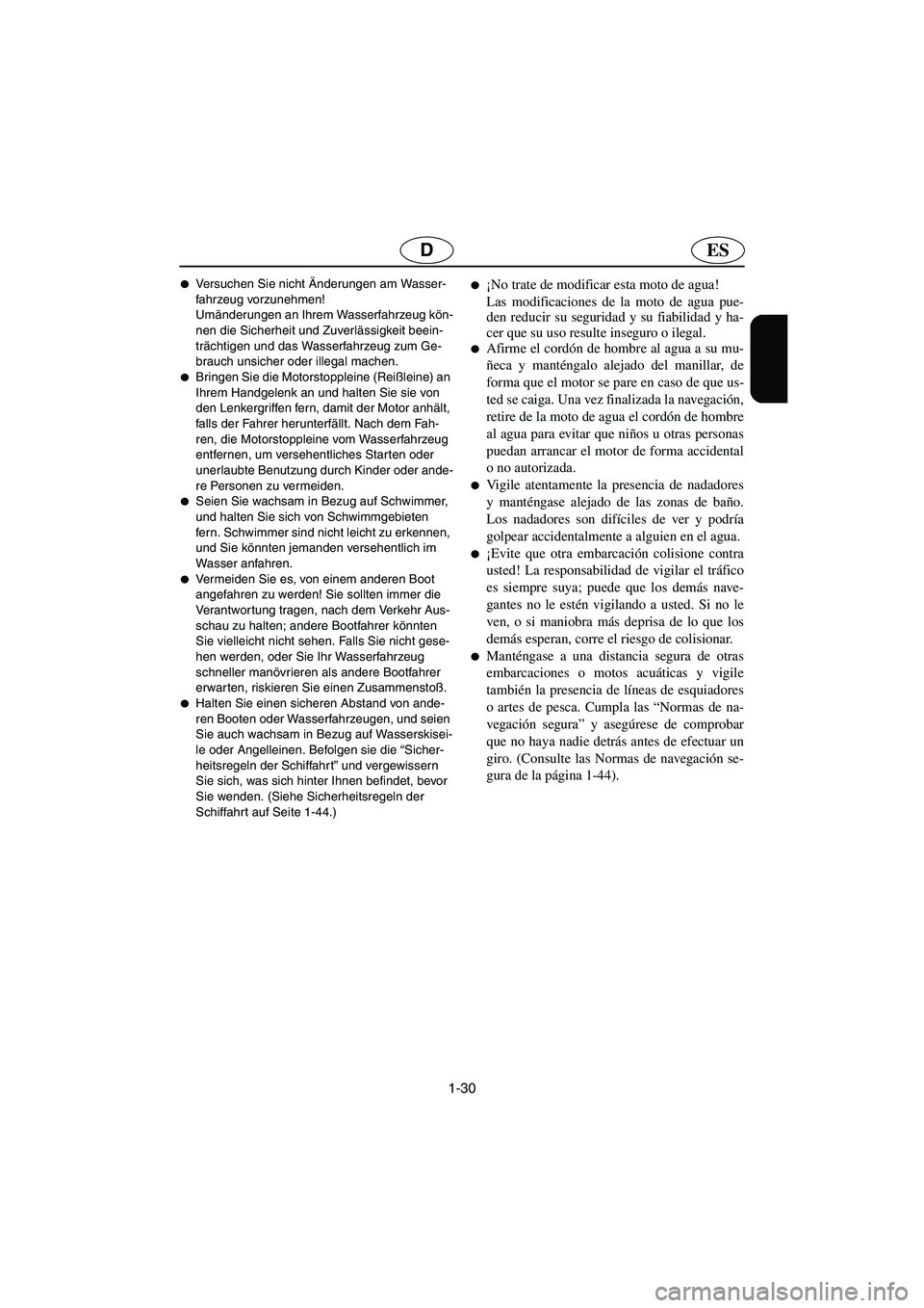 YAMAHA FX 2003  Notices Demploi (in French) 1-30
ESD
Versuchen Sie nicht Änderungen am Wasser-
fahrzeug vorzunehmen! 
Umänderungen an Ihrem Wasserfahrzeug kön-
nen die Sicherheit und Zuverlässigkeit beein-
trächtigen und das Wasserfahrzeu