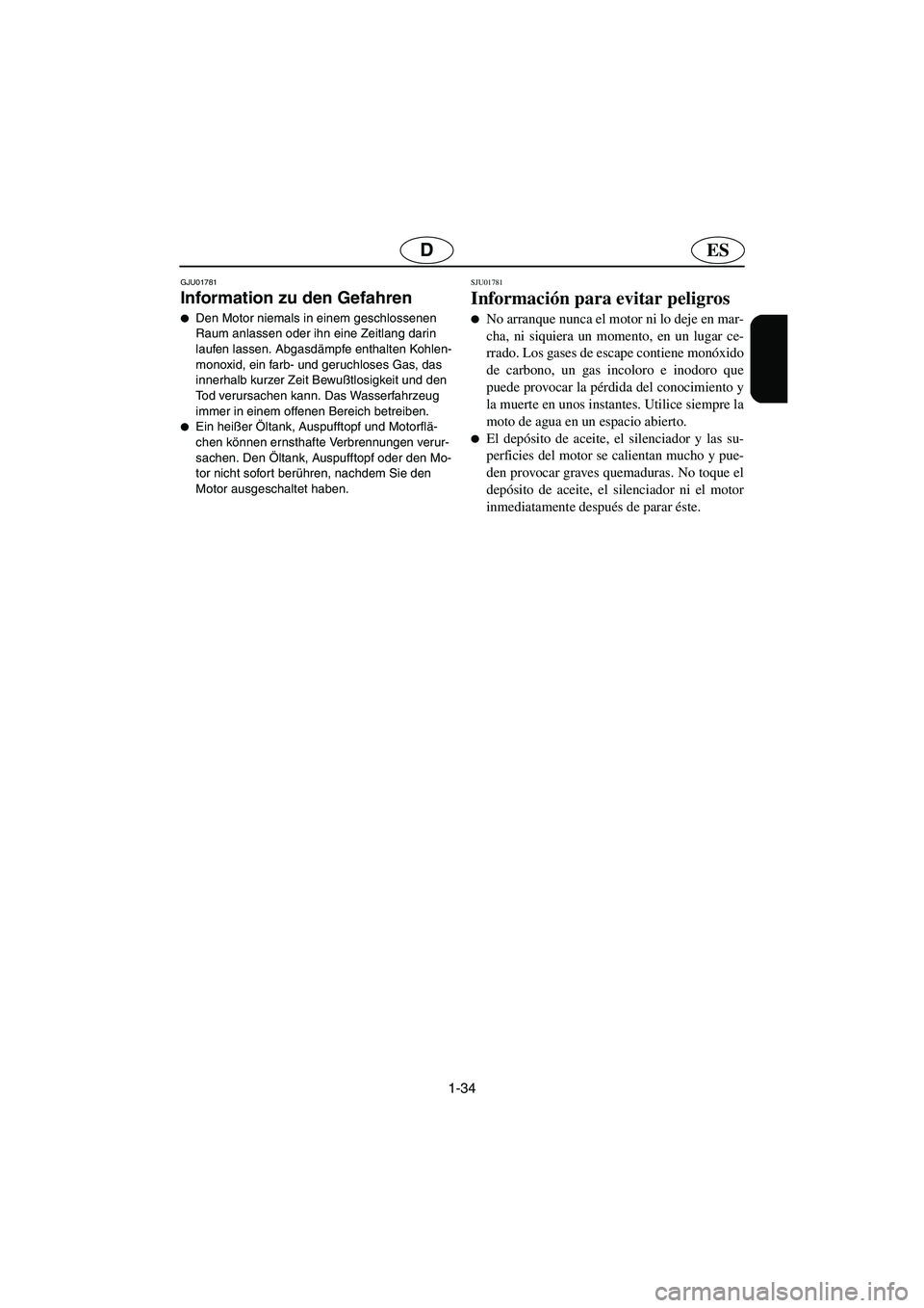 YAMAHA FX 2003  Notices Demploi (in French) 1-34
ESD
GJU01781 
Information zu den Gefahren  
Den Motor niemals in einem geschlossenen 
Raum anlassen oder ihn eine Zeitlang darin 
laufen lassen. Abgasdämpfe enthalten Kohlen-
monoxid, ein farb-