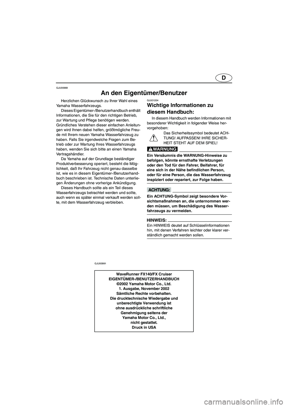 YAMAHA FX 2003  Manuale de Empleo (in Spanish) D
GJU00989 
An den Eigentümer/Benutzer 
Herzlichen Glückwunsch zu Ihrer Wahl eines 
Yamaha Wasserfahrzeugs. 
Dieses Eigentümer-/Benutzerhandbuch enthält 
Informationen, die Sie für den richtigen 