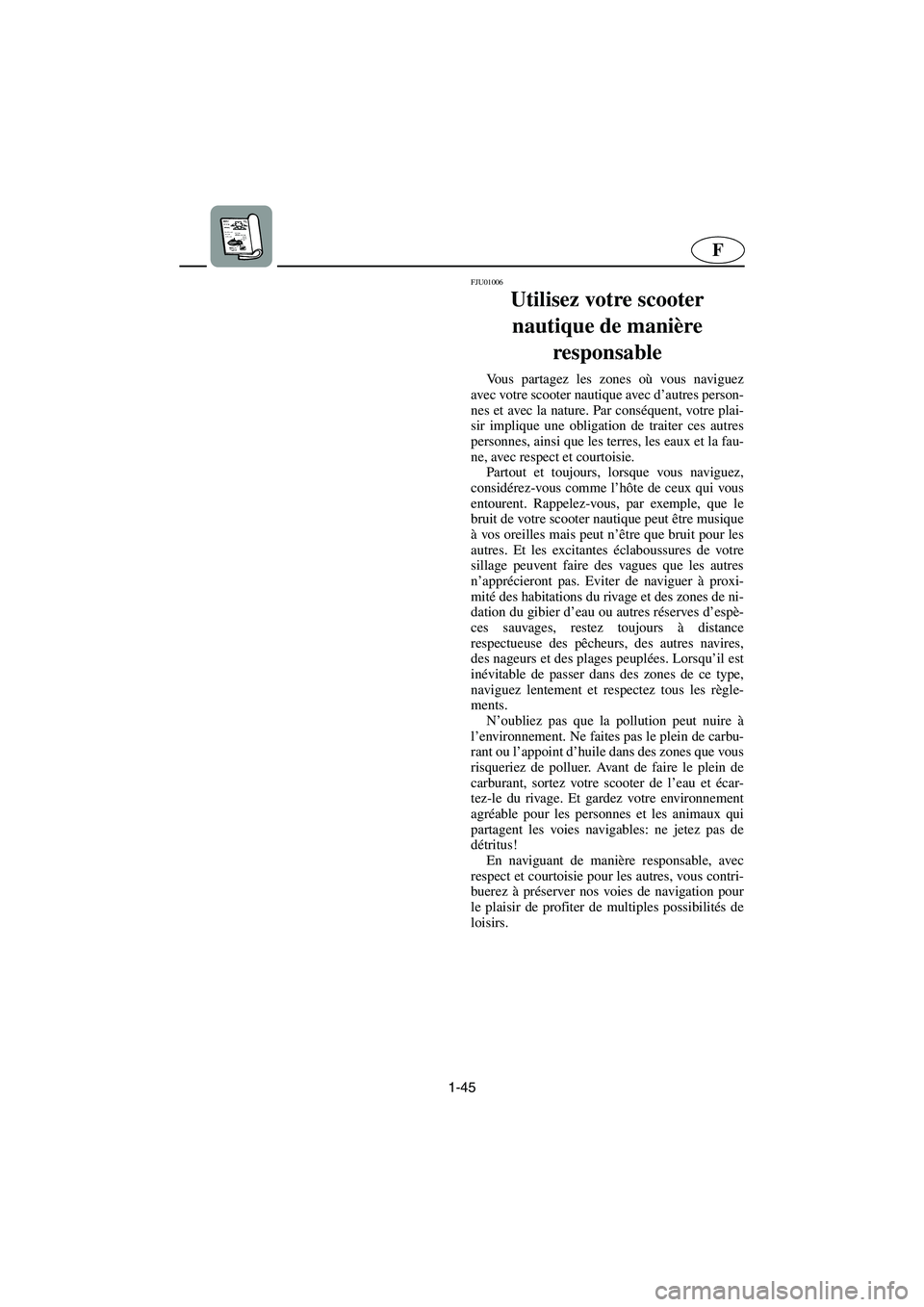 YAMAHA FX 2003  Notices Demploi (in French) 1-45
F
FJU01006 
Utilisez votre scooter 
nautique de manière 
responsable  
Vous partagez les zones où vous naviguez
avec votre scooter nautique avec d’autres person-
nes et avec la nature. Par co