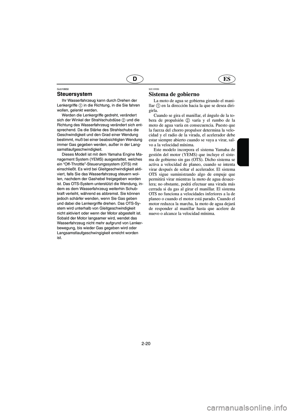 YAMAHA FX 2003  Notices Demploi (in French) 2-20
ESD
GJU19950
Steuersystem 
Ihr Wasserfahrzeug kann durch Drehen der 
Lenkergriffe 1
 in die Richtung, in die Sie fahren 
wollen, gelenkt werden. 
Werden die Lenkergriffe gedreht, verändert 
sich