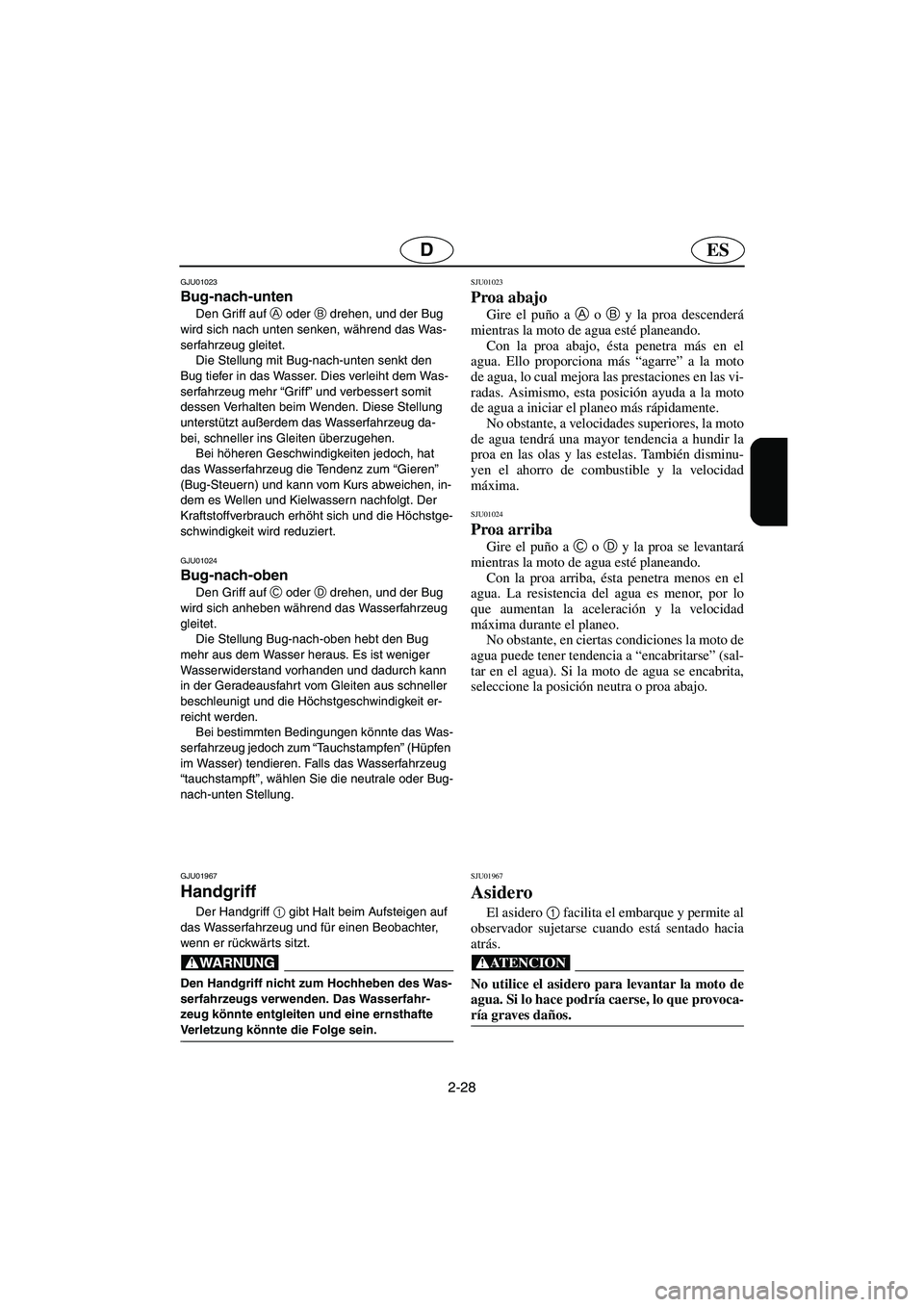 YAMAHA FX 2003  Betriebsanleitungen (in German) 2-28
ESD
GJU01023 
Bug-nach-unten  
Den Griff auf A
 oder B
 drehen, und der Bug 
wird sich nach unten senken, während das Was-
serfahrzeug gleitet. 
Die Stellung mit Bug-nach-unten senkt den 
Bug ti