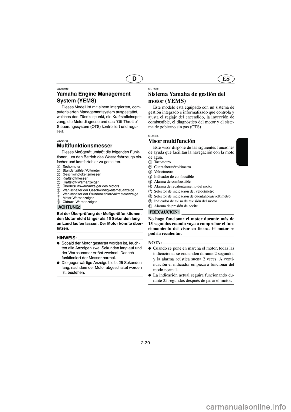 YAMAHA FX 2003  Notices Demploi (in French) 2-30
ESD
GJU19940
Yamaha Engine Management 
System (YEMS) 
Dieses Modell ist mit einem integrierten, com-
puterisierten Managementsystem ausgestattet, 
welches den Zündzeitpunkt, die Kraftstoffeinspr