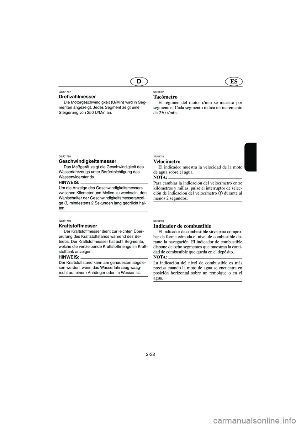 YAMAHA FX 2003  Betriebsanleitungen (in German) 2-32
ESD
GJU01787 
Drehzahlmesser  
Die Motorgeschwindigkeit (U/Min) wird in Seg-
menten angezeigt. Jedes Segment zeigt eine 
Steigerung von 250 U/Min an.
GJU01788
Geschwindigkeitsmesser 
Das Meßger