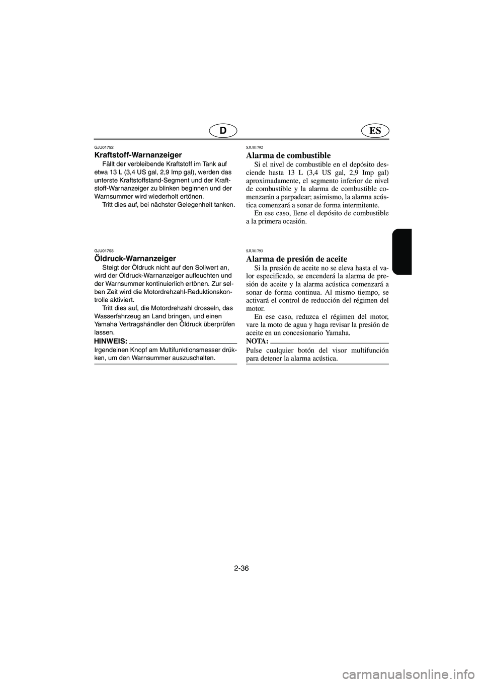 YAMAHA FX 2003  Notices Demploi (in French) 2-36
ESD
GJU01792 
Kraftstoff-Warnanzeiger 
Fällt der verbleibende Kraftstoff im Tank auf 
etwa 13 L (3,4 US gal, 2,9 Imp gal), werden das 
unterste Kraftstoffstand-Segment und der Kraft-
stoff-Warna