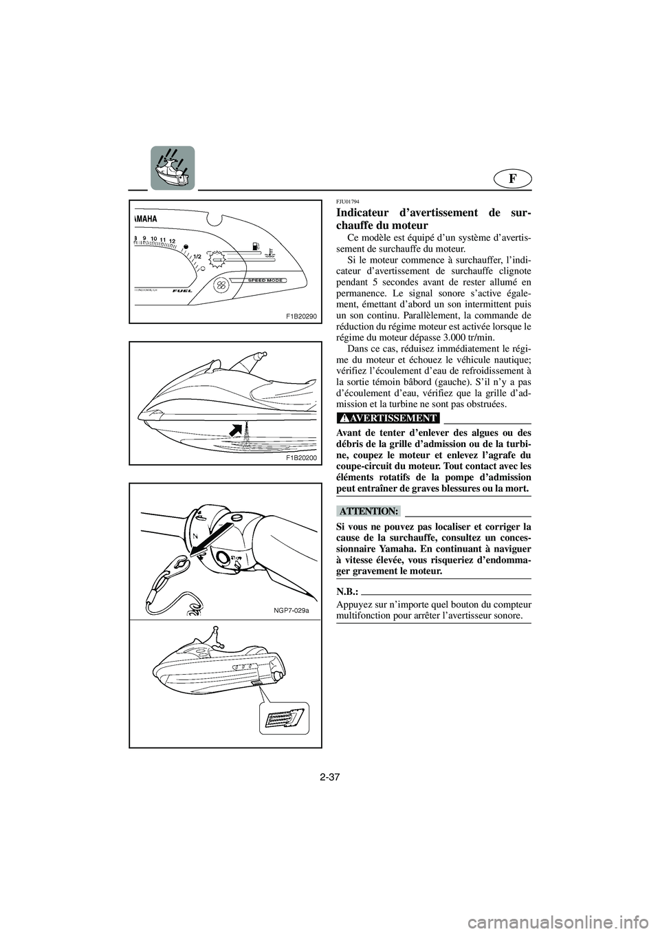 YAMAHA FX 2003  Notices Demploi (in French) 2-37
F
FJU01794 
Indicateur d’avertissement de sur-
chauffe du moteur  
Ce modèle est équipé d’un système d’avertis-
sement de surchauffe du moteur. 
Si le moteur commence à surchauffer, l�