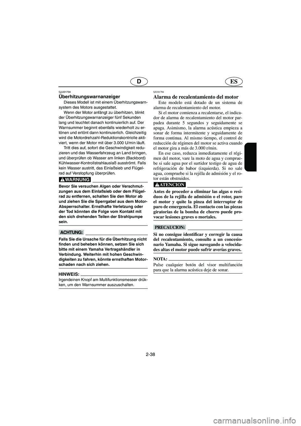 YAMAHA FX 2003  Betriebsanleitungen (in German) 2-38
ESD
GJU01794 
Überhitzungswarnanzeiger  
Dieses Modell ist mit einem Überhitzungswarn-
system des Motors ausgestattet. 
Wenn der Motor anfängt zu überhitzen, blinkt 
der Überhitzungswarnanze
