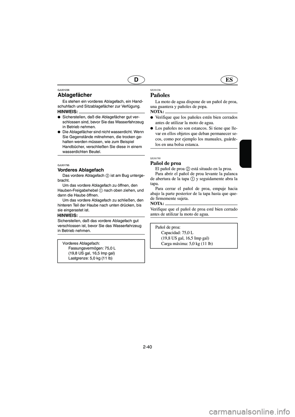 YAMAHA FX 2003  Betriebsanleitungen (in German) 2-40
ESD
GJU01236 
Ablagefächer  
Es stehen ein vorderes Ablagefach, ein Hand-
schuhfach und Sitzablagefächer zur Verfügung. 
HINWEIS:@ Sicherstellen, daß die Ablagefächer gut ver-
schlossen sin
