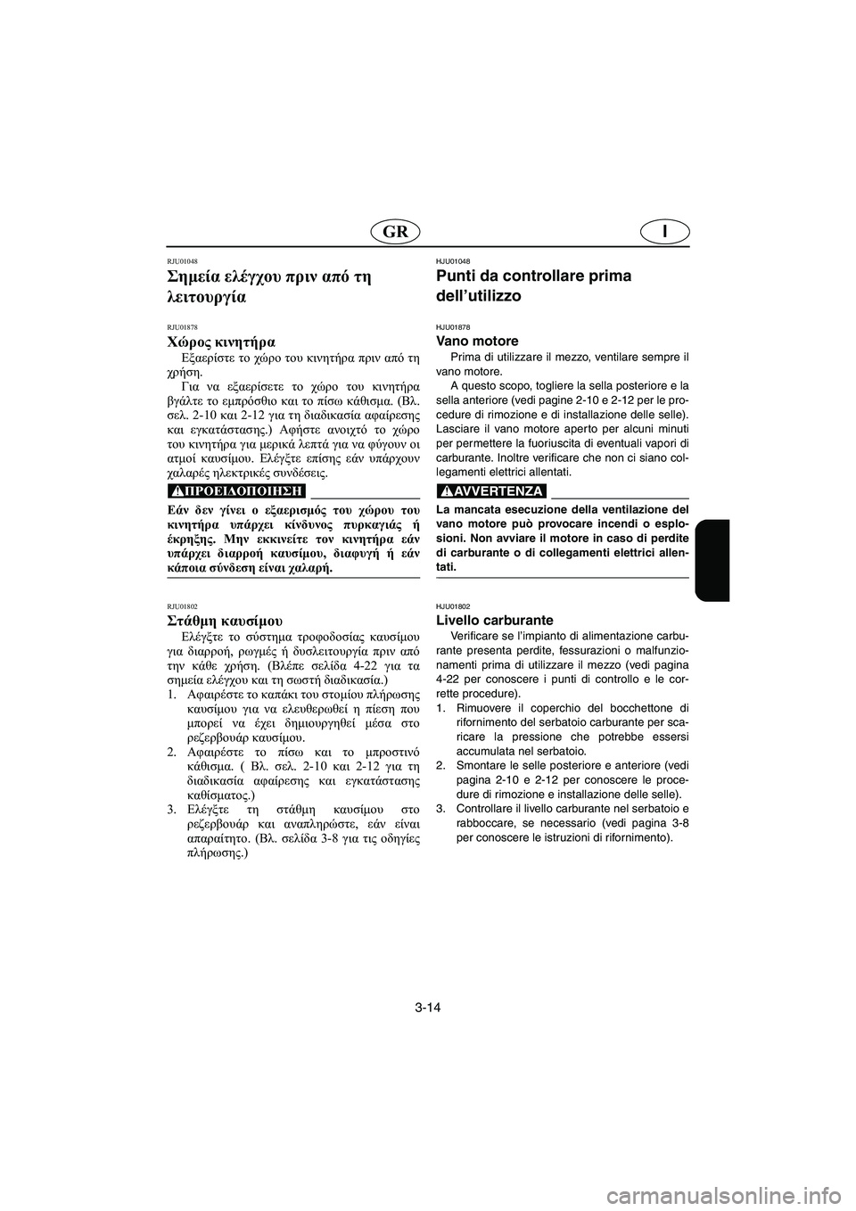 YAMAHA FX 2003  ΟΔΗΓΌΣ ΧΡΉΣΗΣ (in Greek) 3-14
IGR
RJU01048 
Σημεία ελέγχου πριν από τη 
λειτουργία 
RJU01878
Χώρος κινητήρα 
Εξαερίστε το χώρο του κινητήρα πριν απ