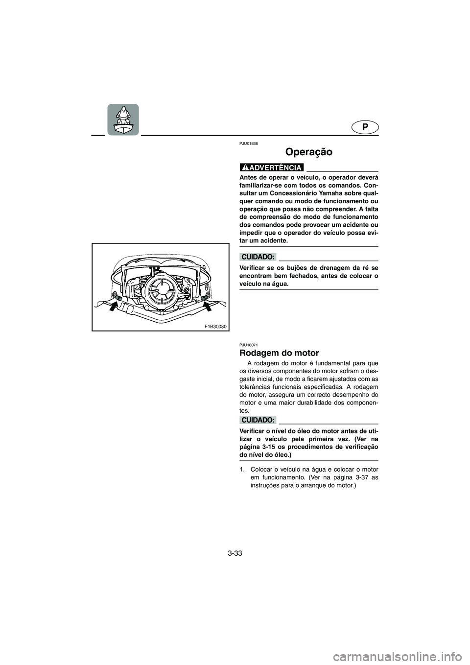 YAMAHA FX 2003 ΟΔΗΓΌΣ ΧΡΉΣΗΣ (in Greek) 3-33
P
PJU01836
Operação
@ Antes de operar o veículo, o operador deverá
familiarizar-se com todos os comandos. Con-
sultar um Concessionário Yamaha sobre qual-
quer comando ou modo de funciona YAMAHA FX 2003 ΟΔΗΓΌΣ ΧΡΉΣΗΣ (in Greek) 3-33
P
PJU01836
Operação
@ Antes de operar o veículo, o operador deverá
familiarizar-se com todos os comandos. Con-
sultar um Concessionário Yamaha sobre qual-
quer comando ou modo de funciona