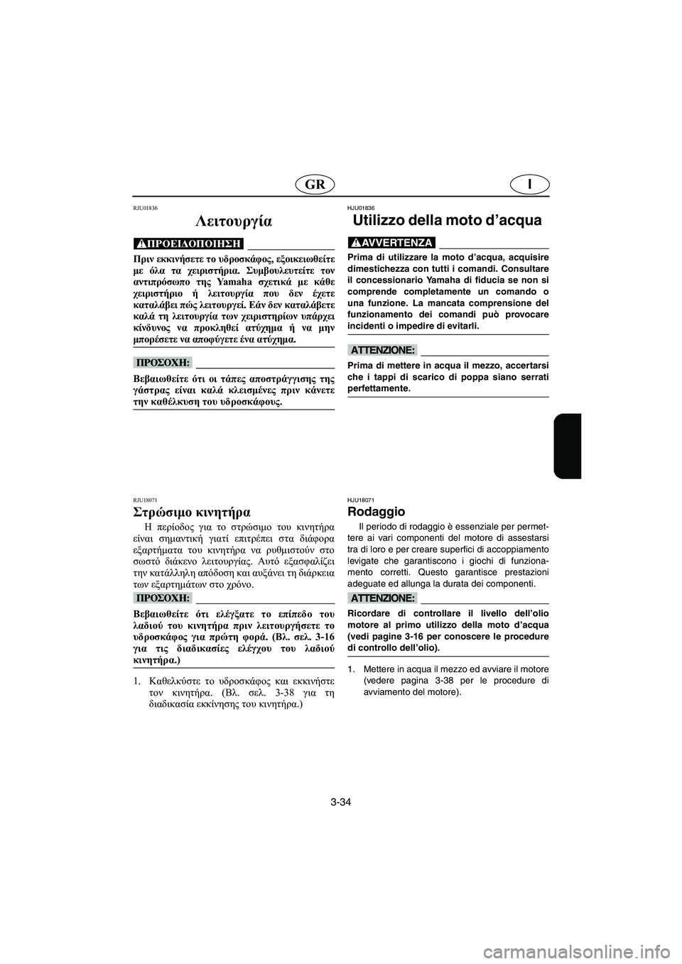 YAMAHA FX 2003 ΟΔΗΓΌΣ ΧΡΉΣΗΣ (in Greek) 3-34
IGR
RJU01836
Λειτουργία
@ Πριν εκκινήσετε το υδροσκάφος, εξοικειωθείτε
με όλα τα χειριστήρια. Συμβουλευτείτε τ YAMAHA FX 2003 ΟΔΗΓΌΣ ΧΡΉΣΗΣ (in Greek) 3-34
IGR
RJU01836
Λειτουργία
@ Πριν εκκινήσετε το υδροσκάφος, εξοικειωθείτε
με όλα τα χειριστήρια. Συμβουλευτείτε τ