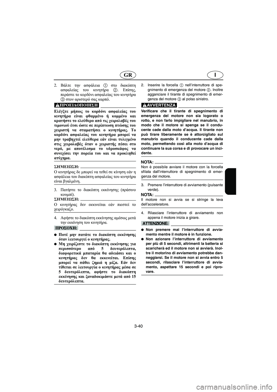 YAMAHA FX 2003 ΟΔΗΓΌΣ ΧΡΉΣΗΣ (in Greek) 3-40
IGR
2. Βάλτε την ασφάλεια 1 στο διακόπτη
ασφαλείας του κινητήρα 2. Επίσης,
περάστε το κορδόνι ασφαλείας του κιν YAMAHA FX 2003 ΟΔΗΓΌΣ ΧΡΉΣΗΣ (in Greek) 3-40
IGR
2. Βάλτε την ασφάλεια 1 στο διακόπτη
ασφαλείας του κινητήρα 2. Επίσης,
περάστε το κορδόνι ασφαλείας του κιν