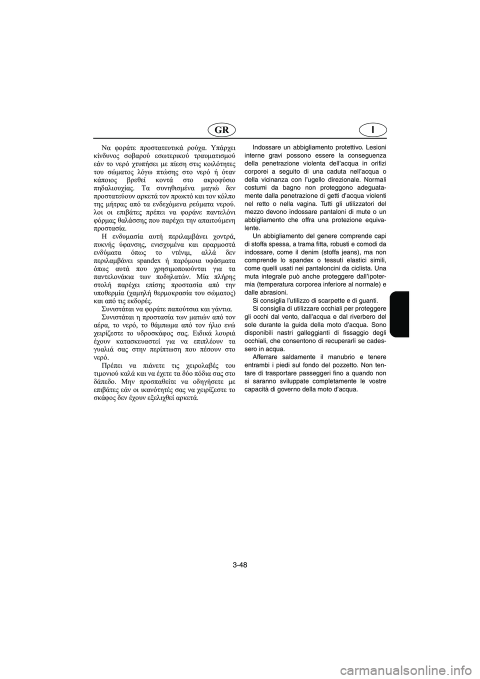 YAMAHA FX 2003  ΟΔΗΓΌΣ ΧΡΉΣΗΣ (in Greek) 3-48
IGR
Να φοράτε προστατευτικά ρούχα. Υπάρχει
κίνδυνος σοβαρού εσωτερικού τραυματισμού
εάν το νερό χτυπήσει μ