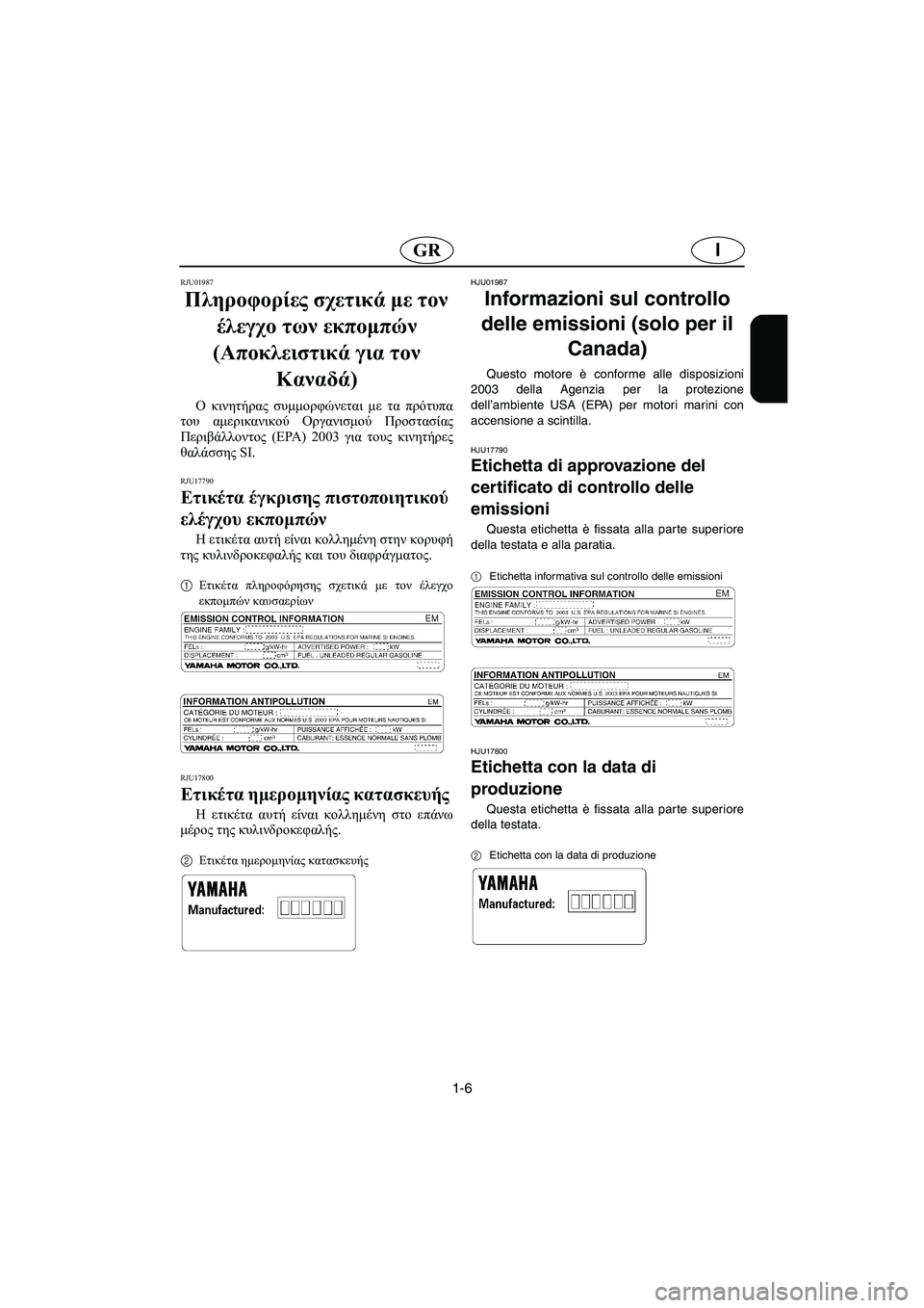 YAMAHA FX 2003 Manual de utilização (in Portuguese) 1-6
IGR
RJU01987
Πληροφορίες σχετικά με τον
έλεγχο των εκπομπών
(Αποκλειστικά για τον
Καναδά)
Ο κινητήρας συμμορφώ YAMAHA FX 2003 Manual de utilização (in Portuguese) 1-6
IGR
RJU01987
Πληροφορίες σχετικά με τον
έλεγχο των εκπομπών
(Αποκλειστικά για τον
Καναδά)
Ο κινητήρας συμμορφώ
