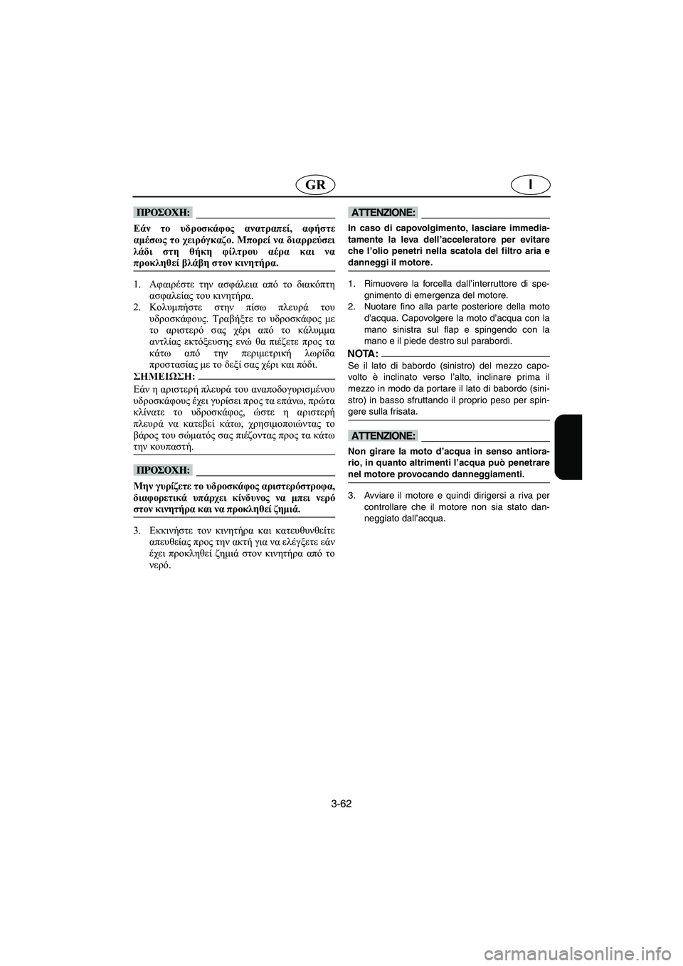 YAMAHA FX 2003  ΟΔΗΓΌΣ ΧΡΉΣΗΣ (in Greek) 3-62
IGR
@ Εάν το υδροσκάφος ανατραπεί, αφήστε
αμέσως το χειρόγκαζο. Μπορεί να διαρρεύσει
λάδι στη θήκη φίλτρου αέ