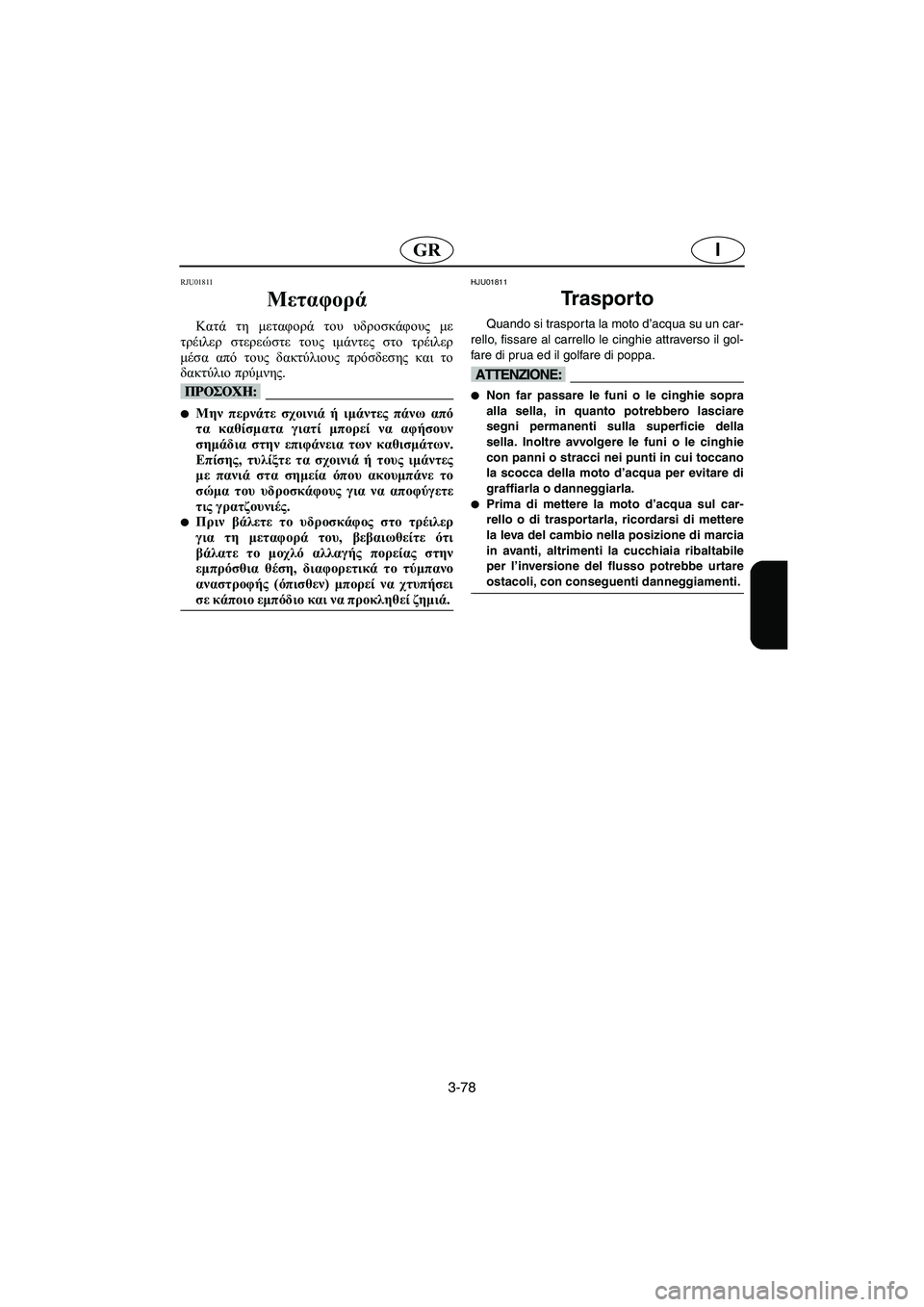 YAMAHA FX 2003  ΟΔΗΓΌΣ ΧΡΉΣΗΣ (in Greek) 3-78
IGR
RJU01811 
Μεταφορά  
Κατά τη μεταφορά του υδροσκάφους με
τρέιλερ στερεώστε τους ιμάντες στο τρέιλερ
μέσα από 
