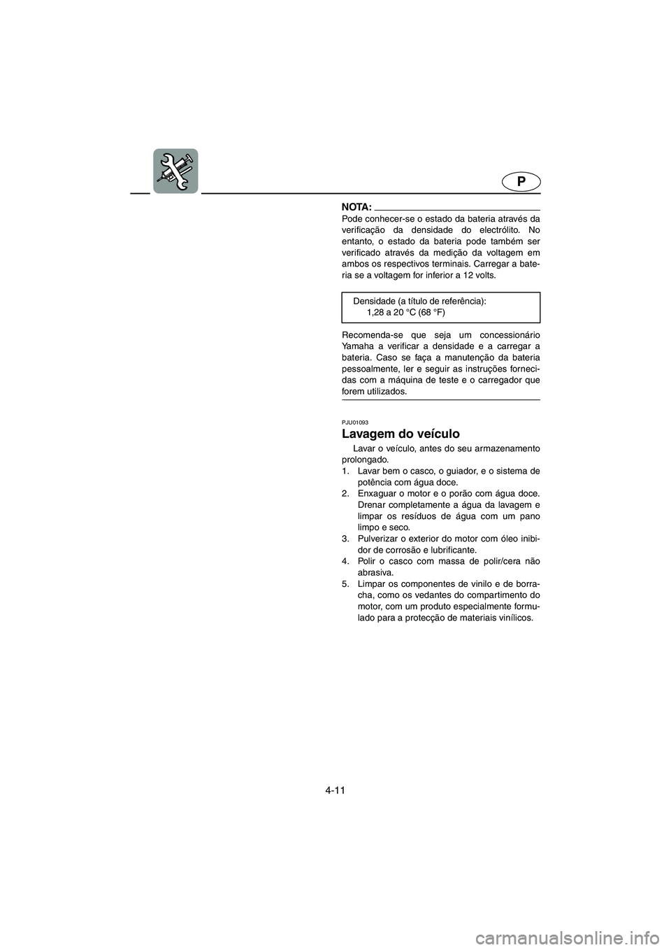 YAMAHA FX 2003 ΟΔΗΓΌΣ ΧΡΉΣΗΣ (in Greek) 4-11
P
NOTA :@ Pode conhecer-se o estado da bateria através da
verificação da densidade do electrólito. No
entanto, o estado da bateria pode também ser
verificado através da medição da voltage YAMAHA FX 2003 ΟΔΗΓΌΣ ΧΡΉΣΗΣ (in Greek) 4-11
P
NOTA :@ Pode conhecer-se o estado da bateria através da
verificação da densidade do electrólito. No
entanto, o estado da bateria pode também ser
verificado através da medição da voltage