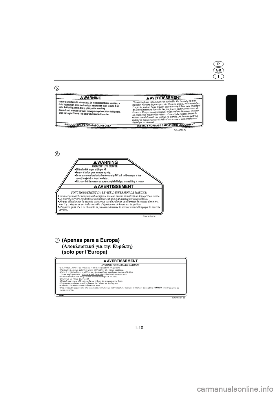 YAMAHA FX 2003  Manual de utilização (in Portuguese) 1-10
GR
P
I
(Apenas para a Europa)
7
(Αποκλειστικά για την Ευρώπη)
(solo per l’Europa)
5
6
UF1B81B0.book  Page 10  Tuesday, November 19, 2002  5:25 PM 