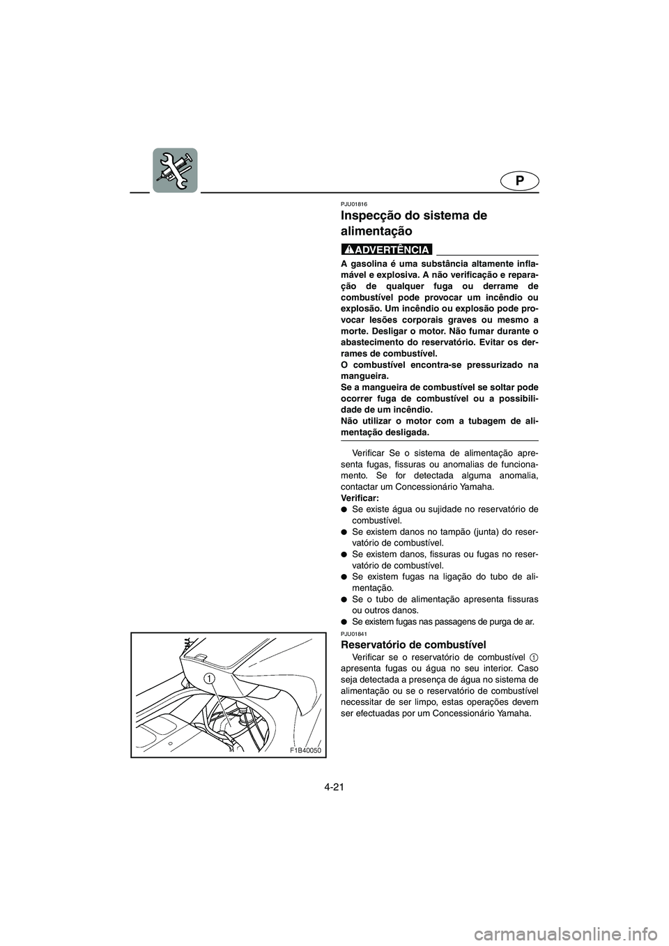 YAMAHA FX 2003 ΟΔΗΓΌΣ ΧΡΉΣΗΣ (in Greek) 4-21
P
PJU01816
Inspecção do sistema de
alimentação
@ A gasolina é uma substância altamente infla-
mável e explosiva. A não verificação e repara-
ção de qualquer fuga ou derrame de
combu YAMAHA FX 2003 ΟΔΗΓΌΣ ΧΡΉΣΗΣ (in Greek) 4-21
P
PJU01816
Inspecção do sistema de
alimentação
@ A gasolina é uma substância altamente infla-
mável e explosiva. A não verificação e repara-
ção de qualquer fuga ou derrame de
combu