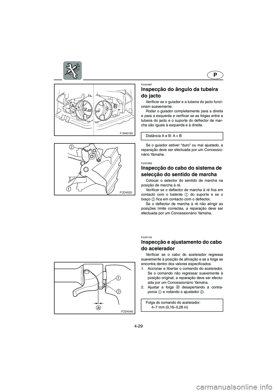 YAMAHA FX 2003 ΟΔΗΓΌΣ ΧΡΉΣΗΣ (in Greek) 4-29
P
PJU01897
Inspecção do ângulo da tubeira
do jacto
Verificar se o guiador e a tubeira do jacto funci-
onam suavemente.
Rodar o guiador completamente para a direita
e para a esquerda e veri YAMAHA FX 2003 ΟΔΗΓΌΣ ΧΡΉΣΗΣ (in Greek) 4-29
P
PJU01897
Inspecção do ângulo da tubeira
do jacto
Verificar se o guiador e a tubeira do jacto funci-
onam suavemente.
Rodar o guiador completamente para a direita
e para a esquerda e veri