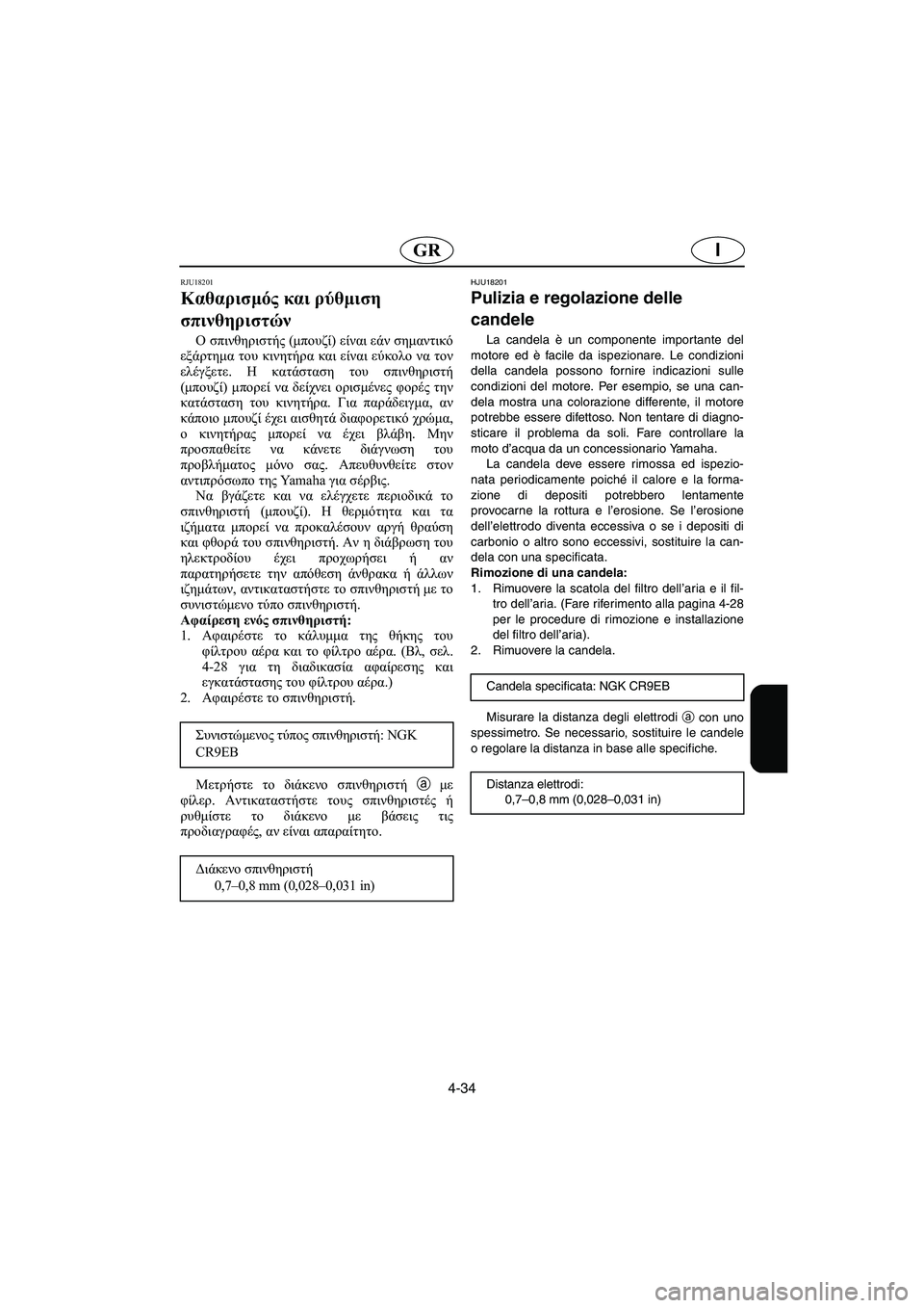 YAMAHA FX 2003 ΟΔΗΓΌΣ ΧΡΉΣΗΣ (in Greek) 4-34
IGR
RJU18201
Καθαρισμός και ρύθμιση
σπινθηριστών
Ο σπινθηριστής (μπουζί) είναι εάν σημαντικό
εξάρτημα του κινη YAMAHA FX 2003 ΟΔΗΓΌΣ ΧΡΉΣΗΣ (in Greek) 4-34
IGR
RJU18201
Καθαρισμός και ρύθμιση
σπινθηριστών
Ο σπινθηριστής (μπουζί) είναι εάν σημαντικό
εξάρτημα του κινη