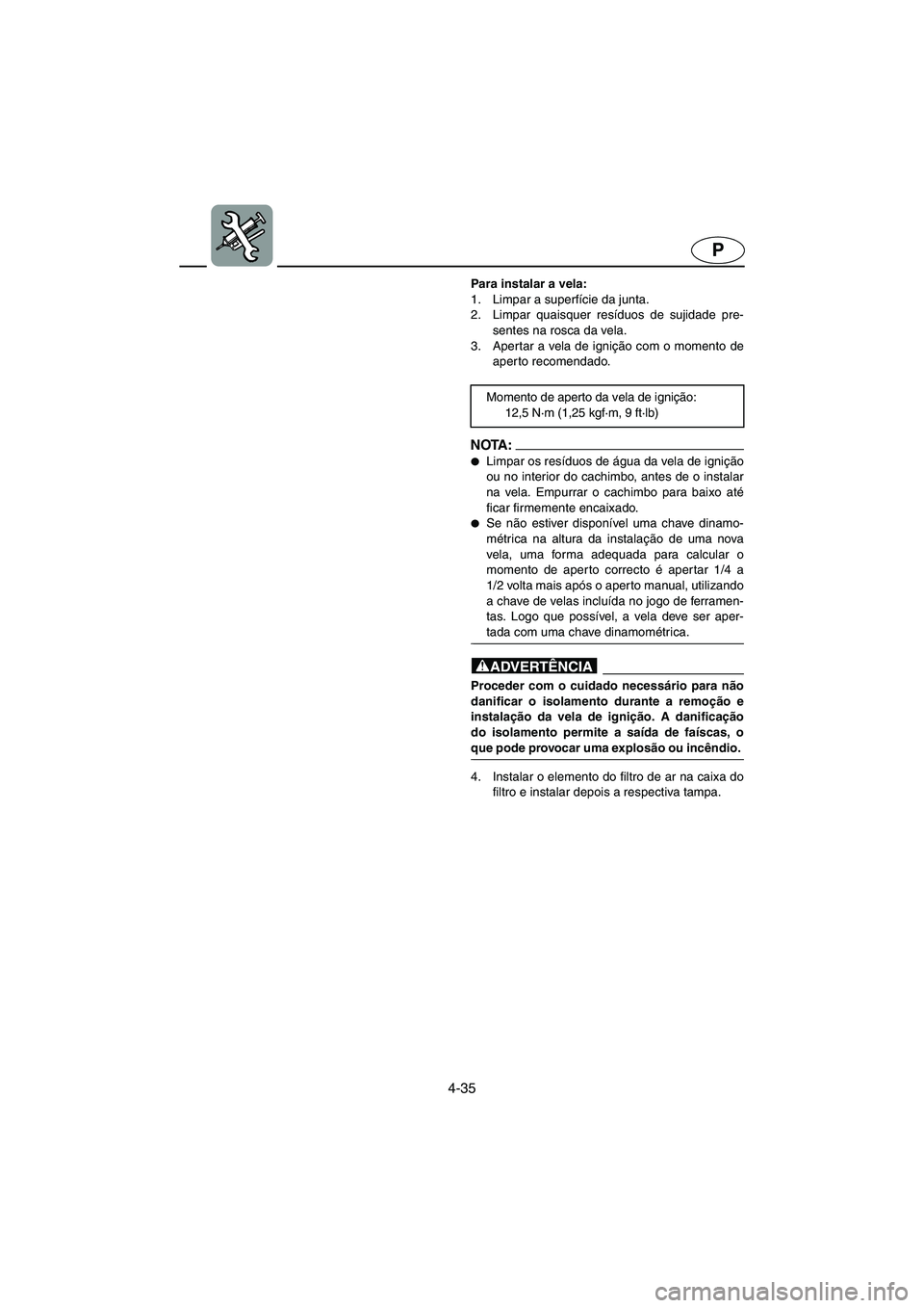 YAMAHA FX 2003 ΟΔΗΓΌΣ ΧΡΉΣΗΣ (in Greek) 4-35
P
Para instalar a vela:
1. Limpar a superfície da junta.
2. Limpar quaisquer resíduos de sujidade pre-
sentes na rosca da vela.
3. Apertar a vela de ignição com o momento de
aperto recomen YAMAHA FX 2003 ΟΔΗΓΌΣ ΧΡΉΣΗΣ (in Greek) 4-35
P
Para instalar a vela:
1. Limpar a superfície da junta.
2. Limpar quaisquer resíduos de sujidade pre-
sentes na rosca da vela.
3. Apertar a vela de ignição com o momento de
aperto recomen