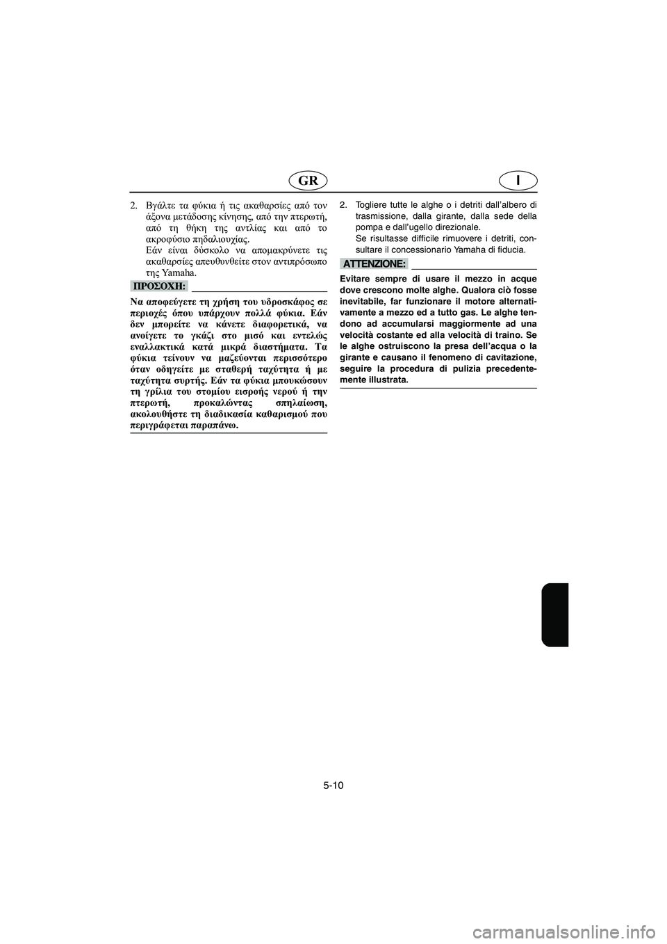 YAMAHA FX 2003 Manual de utilização (in Portuguese) 5-10
IGR
2.Βγάλτε τα φύκια ή τις ακαθαρσίες από τον
άξονα μετάδοσης κίνησης, από την πτερωτή,
από τη θήκη της αντλί YAMAHA FX 2003 Manual de utilização (in Portuguese) 5-10
IGR
2.Βγάλτε τα φύκια ή τις ακαθαρσίες από τον
άξονα μετάδοσης κίνησης, από την πτερωτή,
από τη θήκη της αντλί