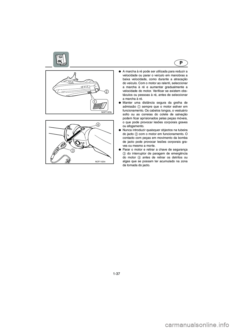 YAMAHA FX 2003  ΟΔΗΓΌΣ ΧΡΉΣΗΣ (in Greek) 1-37
P
A marcha à ré pode ser utilizada para reduzir a
velocidade ou parar o veículo em manobras a
baixa velocidade, como durante a atracação
do veículo. Com o motor ao ralenti, seleccionar
a m