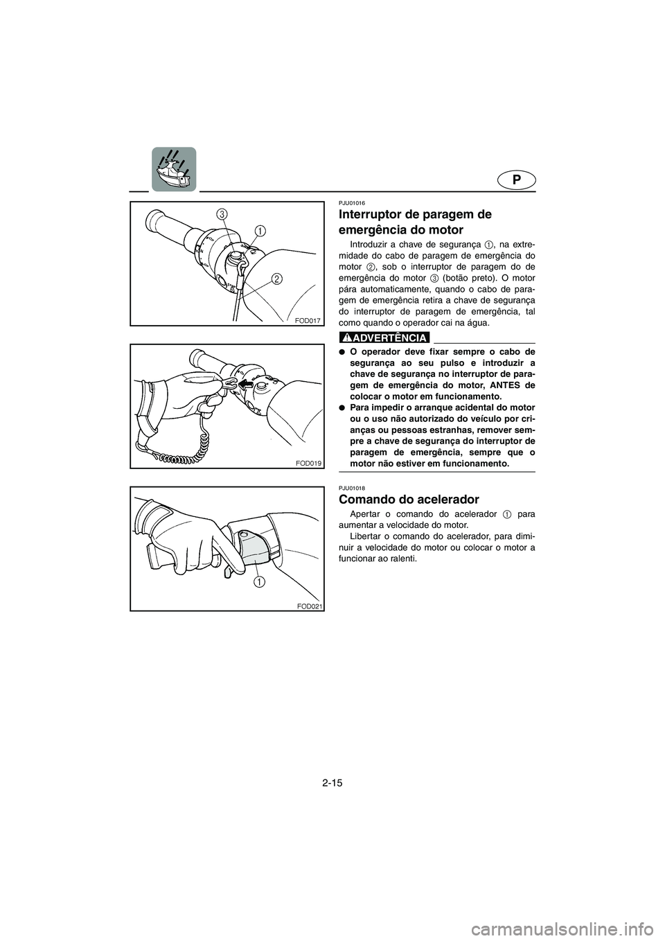 YAMAHA FX 2003 ΟΔΗΓΌΣ ΧΡΉΣΗΣ (in Greek) 2-15
P
PJU01016
Interruptor de paragem de
emergência do motor
Introduzir a chave de segurança 1
, na extre-
midade do cabo de paragem de emergência do
motor 2
, sob o interruptor de paragem do YAMAHA FX 2003 ΟΔΗΓΌΣ ΧΡΉΣΗΣ (in Greek) 2-15
P
PJU01016
Interruptor de paragem de
emergência do motor
Introduzir a chave de segurança 1
, na extre-
midade do cabo de paragem de emergência do
motor 2
, sob o interruptor de paragem do