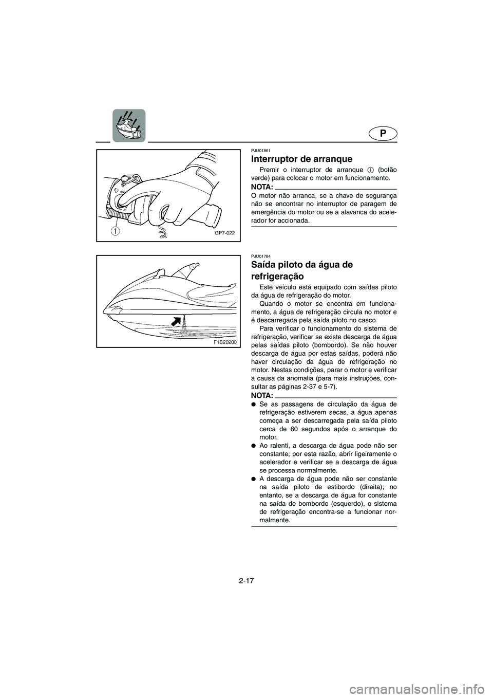 YAMAHA FX 2003 ΟΔΗΓΌΣ ΧΡΉΣΗΣ (in Greek) 2-17
P
PJU01861
Interruptor de arranque
Premir o interruptor de arranque 1
(botão
verde) para colocar o motor em funcionamento.
NOTA :@ O motor não arranca, se a chave de segurança
não se enc YAMAHA FX 2003 ΟΔΗΓΌΣ ΧΡΉΣΗΣ (in Greek) 2-17
P
PJU01861
Interruptor de arranque
Premir o interruptor de arranque 1
(botão
verde) para colocar o motor em funcionamento.
NOTA :@ O motor não arranca, se a chave de segurança
não se enc