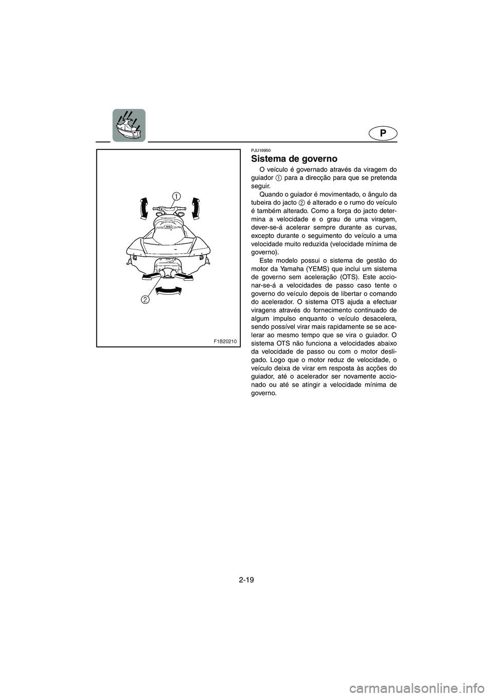 YAMAHA FX 2003 ΟΔΗΓΌΣ ΧΡΉΣΗΣ (in Greek) 2-19
P
PJU19950
Sistema de governo
O veículo é governado através da viragem do
guiador 1
para a direcção para que se pretenda
seguir.
Quando o guiador é movimentado, o ângulo da
tubeira do j YAMAHA FX 2003 ΟΔΗΓΌΣ ΧΡΉΣΗΣ (in Greek) 2-19
P
PJU19950
Sistema de governo
O veículo é governado através da viragem do
guiador 1
para a direcção para que se pretenda
seguir.
Quando o guiador é movimentado, o ângulo da
tubeira do j