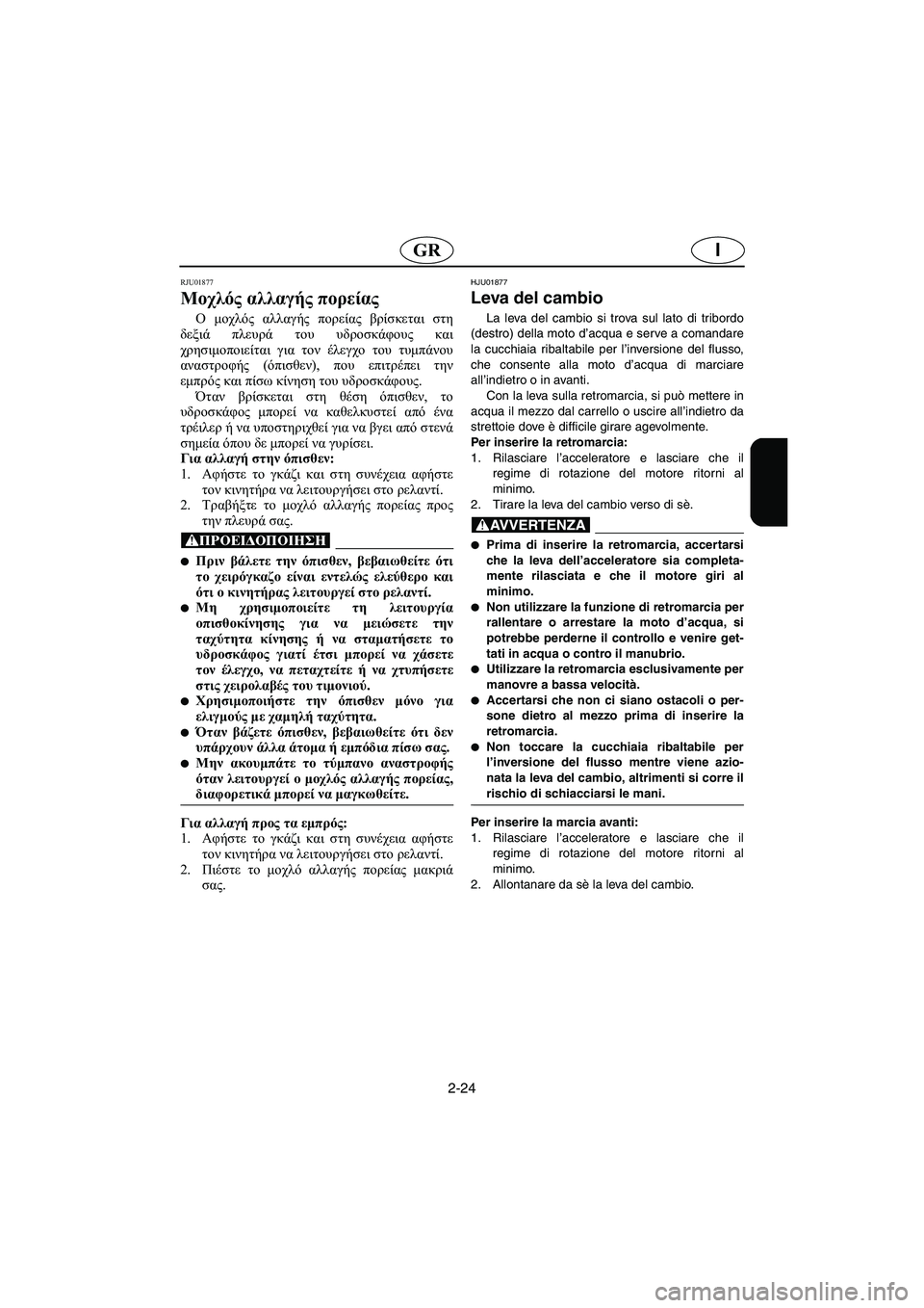 YAMAHA FX 2003 ΟΔΗΓΌΣ ΧΡΉΣΗΣ (in Greek) 2-24
IGR
RJU01877
Μοχλός αλλαγής πορείας
Ο μοχλός αλλαγής πορείας βρίσκεται στη
δεξιά πλευρά του υδροσκάφους και
χρ YAMAHA FX 2003 ΟΔΗΓΌΣ ΧΡΉΣΗΣ (in Greek) 2-24
IGR
RJU01877
Μοχλός αλλαγής πορείας
Ο μοχλός αλλαγής πορείας βρίσκεται στη
δεξιά πλευρά του υδροσκάφους και
χρ