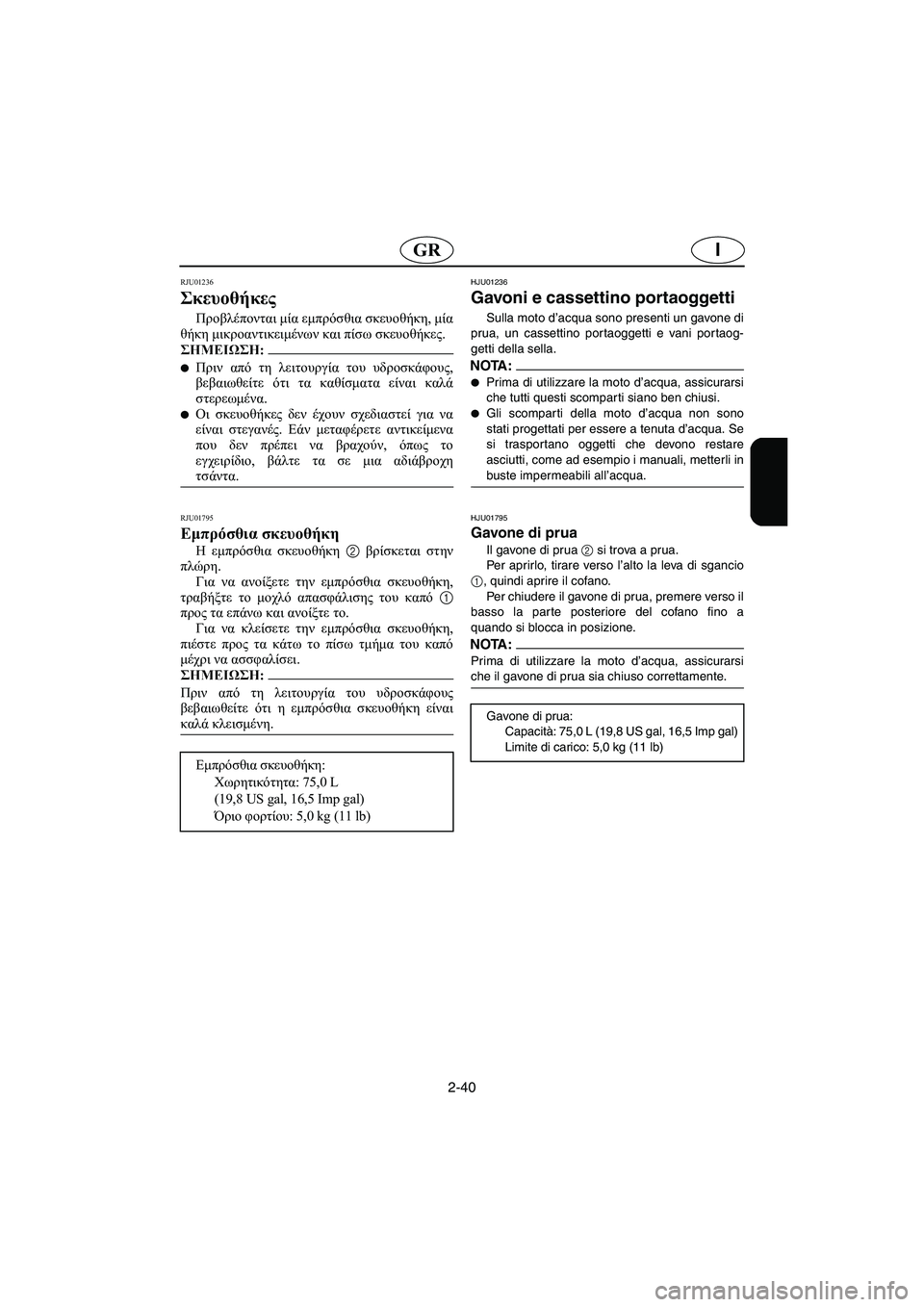 YAMAHA FX 2003  ΟΔΗΓΌΣ ΧΡΉΣΗΣ (in Greek) 2-40
IGR
RJU01236 
Σκευοθήκες  
Προβλέπονται μία εμπρόσθια σκευοθήκη, μία
θήκη μικροαντικειμένων και πίσω σκευοθήκες