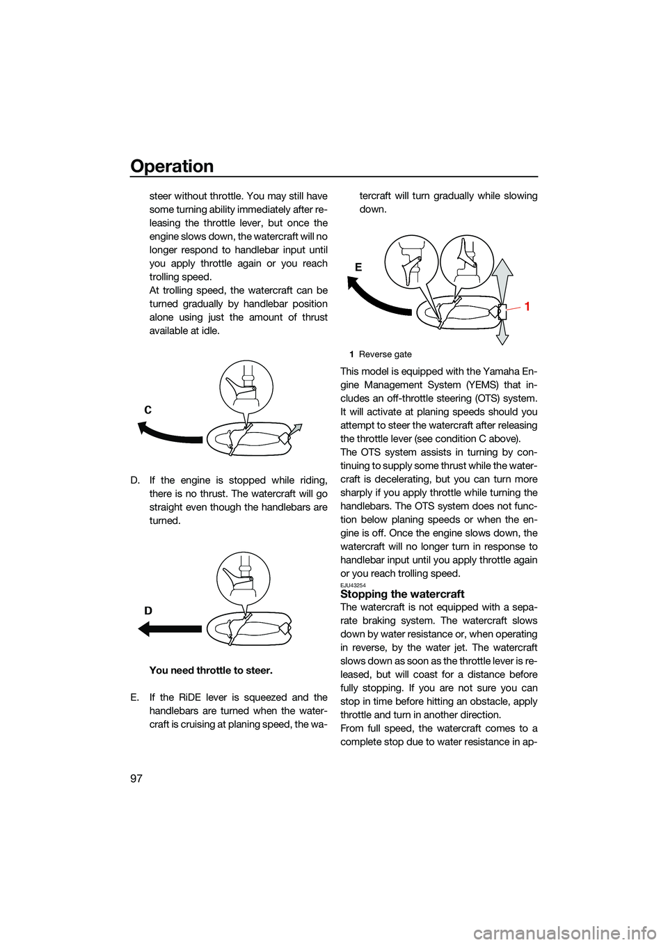 YAMAHA FX HO CRUISER 2022 Owners Manual Operation
97
steer without throttle. You may still have
some turning ability immediately after re-
leasing the throttle lever, but once the
engine slows down, the watercraft will no
longer respond to YAMAHA FX HO CRUISER 2022 Owners Manual Operation
97
steer without throttle. You may still have
some turning ability immediately after re-
leasing the throttle lever, but once the
engine slows down, the watercraft will no
longer respond to