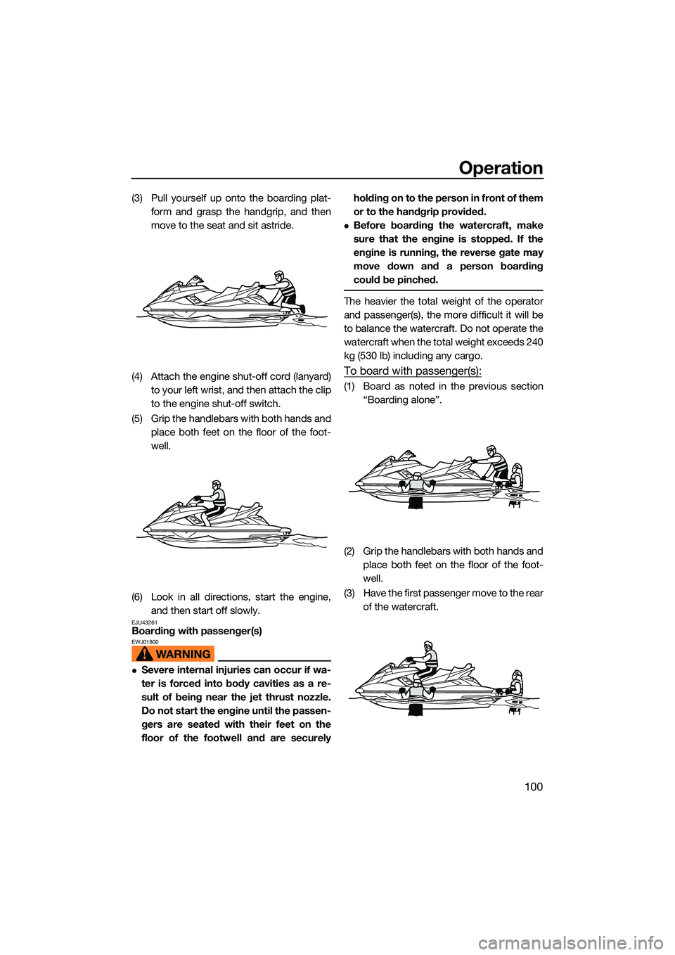 YAMAHA FX HO CRUISER 2022  Owners Manual Operation
100
(3) Pull yourself up onto the boarding plat-form and grasp the handgrip, and then
move to the seat and sit astride.
(4) Attach the engine shut-off cord (lanyard) to your left wrist, and 