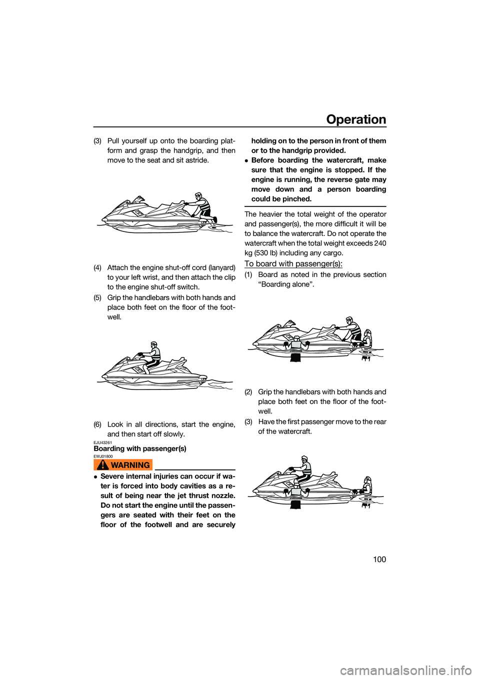 YAMAHA FX HO CRUISER 2022 Owners Manual Operation
100
(3) Pull yourself up onto the boarding plat-form and grasp the handgrip, and then
move to the seat and sit astride.
(4) Attach the engine shut-off cord (lanyard) to your left wrist, and YAMAHA FX HO CRUISER 2022 Owners Manual Operation
100
(3) Pull yourself up onto the boarding plat-form and grasp the handgrip, and then
move to the seat and sit astride.
(4) Attach the engine shut-off cord (lanyard) to your left wrist, and