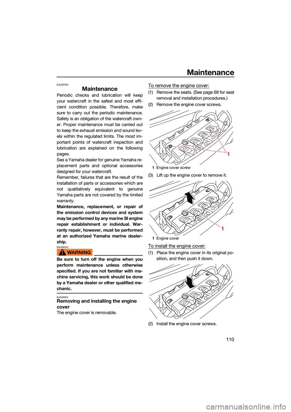 YAMAHA FX HO CRUISER 2022  Owners Manual Maintenance
110
EJU3376A
Maintenance
Periodic checks and lubrication will keep
your watercraft in the safest and most effi-
cient condition possible. Therefore, make
sure to carry out the periodic mai