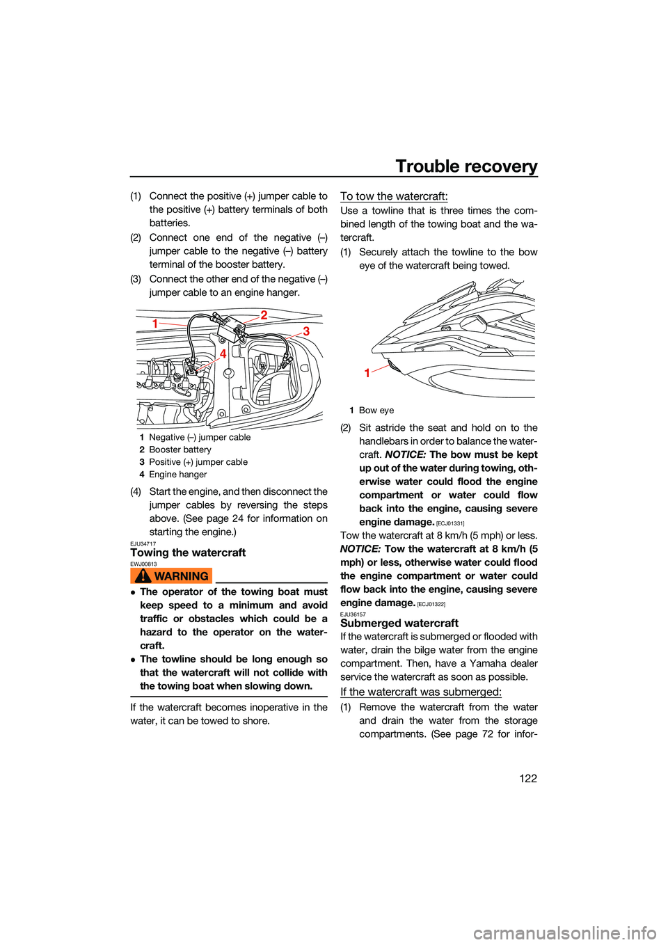 YAMAHA FX HO 2022  Owners Manual Trouble recovery
122
(1) Connect the positive (+) jumper cable tothe positive (+) battery terminals of both
batteries.
(2) Connect one end of the negative (–) jumper cable to the negative (–) batt