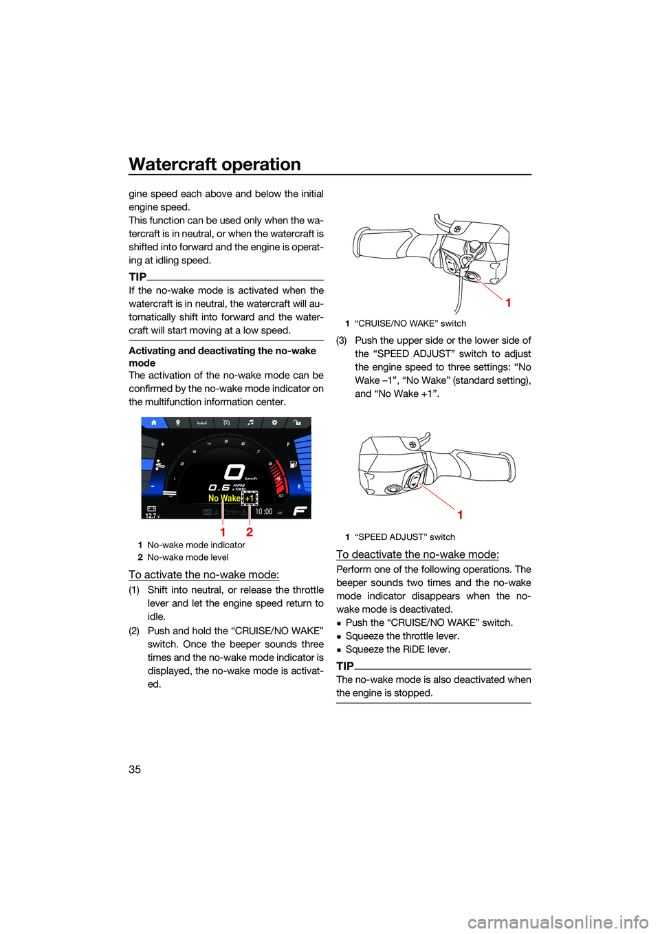 YAMAHA FX HO 2022  Owners Manual Watercraft operation
35
gine speed each above and below the initial
engine speed.
This function can be used only when the wa-
tercraft is in neutral, or when the watercraft is
shifted into forward and