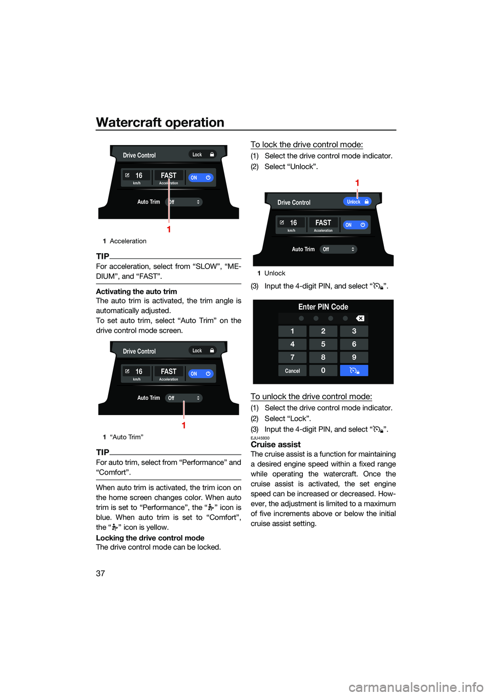 YAMAHA FX HO CRUISER 2022 Service Manual Watercraft operation
37
TIP
For acceleration, select from “SLOW”, “ME-
DIUM”, and “FAST”.
Activating the auto trim
The auto trim is activated, the trim angle is
automatically adjusted.
To 
