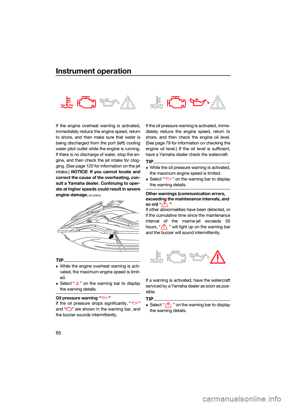 YAMAHA FX HO CRUISER 2022  Owners Manual Instrument operation
65
If the engine overheat warning is activated,
immediately reduce the engine speed, return
to shore, and then make sure that water is
being discharged from the port (left) coolin
