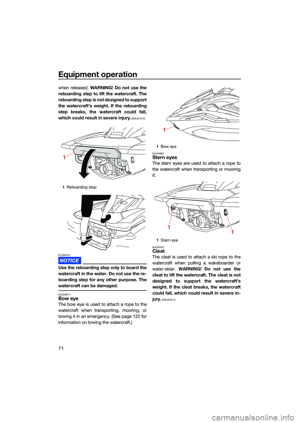 YAMAHA FX HO CRUISER 2022 User Guide Equipment operation
71
when released. WARNING! Do not use the
reboarding step to lift the watercraft. The
reboarding step is not designed to support
the watercraft’s weight. If the reboarding
step b