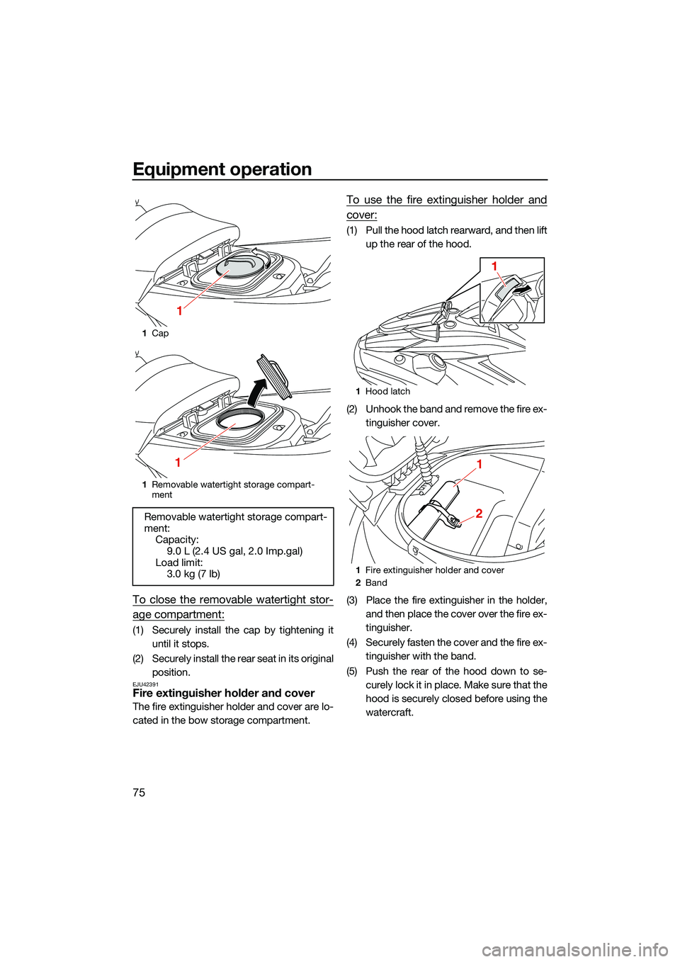 YAMAHA FX HO CRUISER 2022 Manual Online Equipment operation
75
To close the removable watertight stor-
age compartment:
(1) Securely install the cap by tightening ituntil it stops.
(2) Securely install the rear seat in its original position