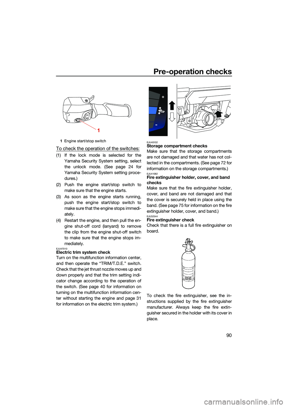 YAMAHA FX HO CRUISER 2022 Owners Manual Pre-operation checks
90
To check the operation of the switches:
(1) If the lock mode is selected for theYamaha Security System setting, selectthe unlock mode. (See page 24 for
Yamaha Security System s YAMAHA FX HO CRUISER 2022 Owners Manual Pre-operation checks
90
To check the operation of the switches:
(1) If the lock mode is selected for theYamaha Security System setting, selectthe unlock mode. (See page 24 for
Yamaha Security System s