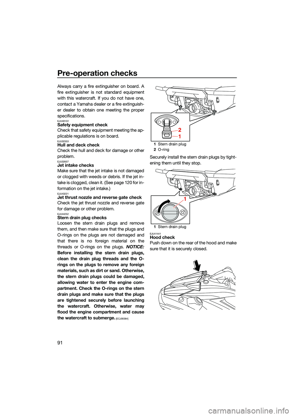 YAMAHA FX HO CRUISER 2022  Owners Manual Pre-operation checks
91
Always carry a fire extinguisher on board. A
fire extinguisher is not standard equipment
with this watercraft. If you do not have one,
contact a Yamaha dealer or a fire extingu