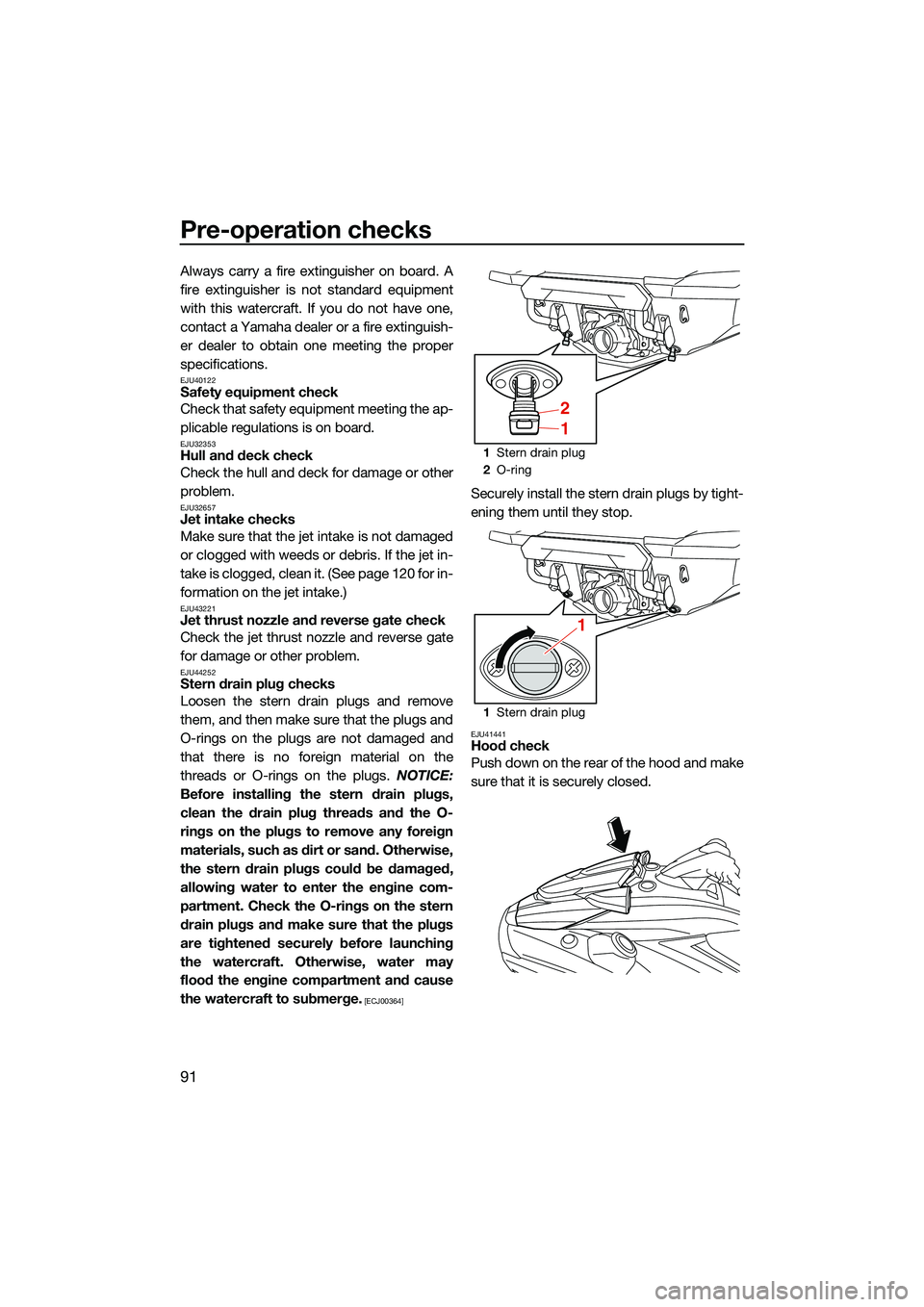 YAMAHA FX HO CRUISER 2022 Owners Manual Pre-operation checks
91
Always carry a fire extinguisher on board. A
fire extinguisher is not standard equipment
with this watercraft. If you do not have one,
contact a Yamaha dealer or a fire extingu YAMAHA FX HO CRUISER 2022 Owners Manual Pre-operation checks
91
Always carry a fire extinguisher on board. A
fire extinguisher is not standard equipment
with this watercraft. If you do not have one,
contact a Yamaha dealer or a fire extingu