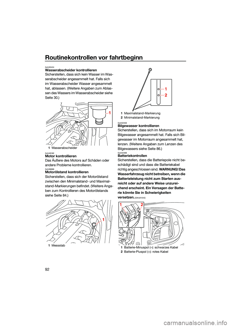 YAMAHA FX HO CRUISER 2022 Betriebsanleitungen (in German) Routinekontrollen vor fahrtbeginn
92
GJU32424Wasserabscheider kontrollieren
Sicherstellen, dass sich kein Wasser im Was-
serabscheider angesammelt hat. Falls sich
im Wasserabscheider Wasser angesamme YAMAHA FX HO CRUISER 2022 Betriebsanleitungen (in German) Routinekontrollen vor fahrtbeginn
92
GJU32424Wasserabscheider kontrollieren
Sicherstellen, dass sich kein Wasser im Was-
serabscheider angesammelt hat. Falls sich
im Wasserabscheider Wasser angesamme